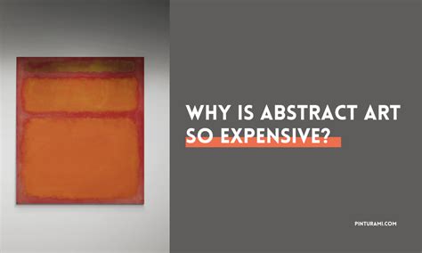 Why is Abstract Art So Expensive: A Multifaceted Exploration